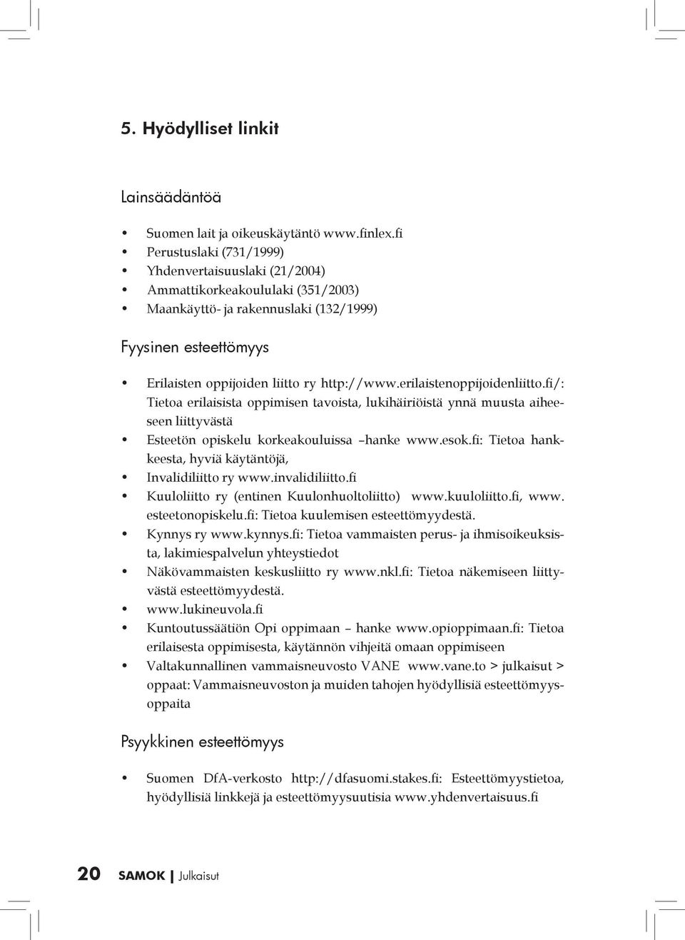 erilaistenoppijoidenliitto.fi/: Tietoa erilaisista oppimisen tavoista, lukihäiriöistä ynnä muusta aiheeseen liittyvästä Esteetön opiskelu korkeakouluissa hanke www.esok.