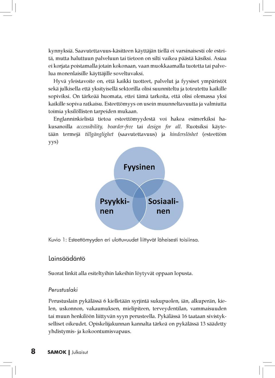 Hyvä yleistavoite on, että kaikki tuotteet, palvelut ja fyysiset ympäristöt sekä julkisella että yksityisellä sektorilla olisi suunniteltu ja toteutettu kaikille sopiviksi.