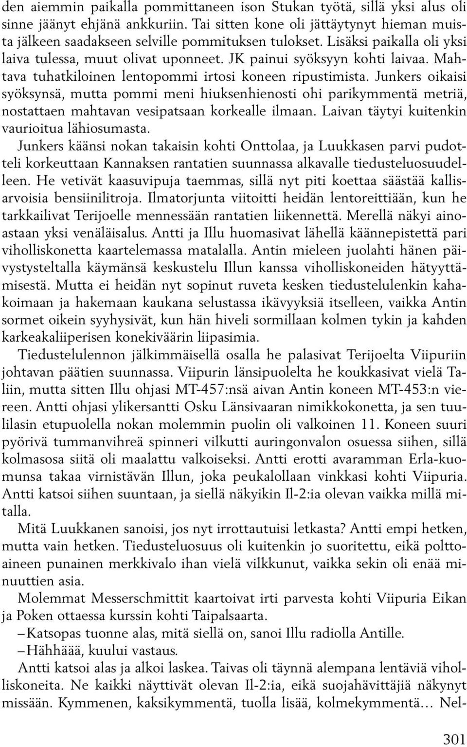 Junkers oikaisi syöksynsä, mutta pommi meni hiuksenhienosti ohi parikymmentä metriä, nostattaen mahtavan vesipatsaan korkealle ilmaan. Laivan täytyi kuitenkin vaurioitua lähiosumasta.