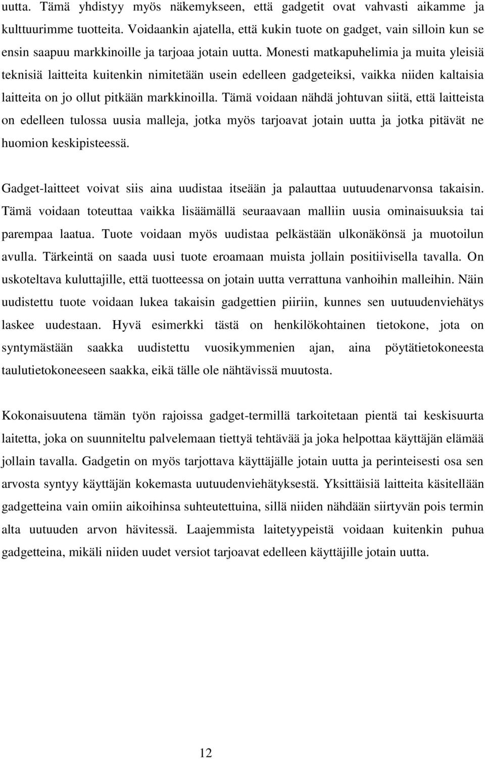 Monesti matkapuhelimia ja muita yleisiä teknisiä laitteita kuitenkin nimitetään usein edelleen gadgeteiksi, vaikka niiden kaltaisia laitteita on jo ollut pitkään markkinoilla.