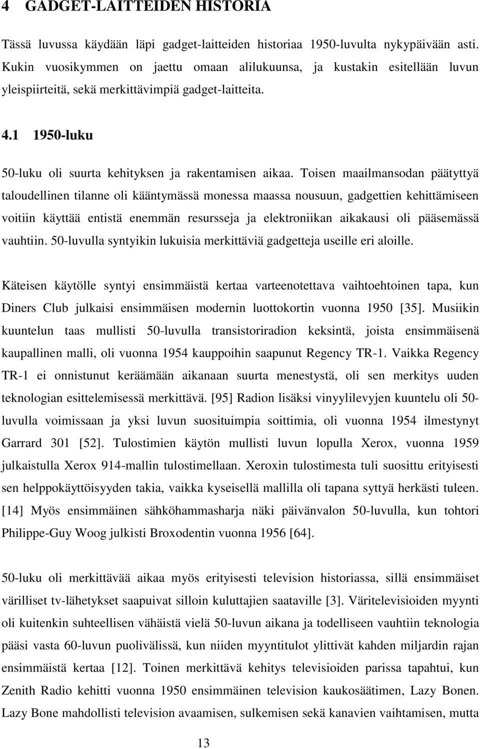 Toisen maailmansodan päätyttyä taloudellinen tilanne oli kääntymässä monessa maassa nousuun, gadgettien kehittämiseen voitiin käyttää entistä enemmän resursseja ja elektroniikan aikakausi oli