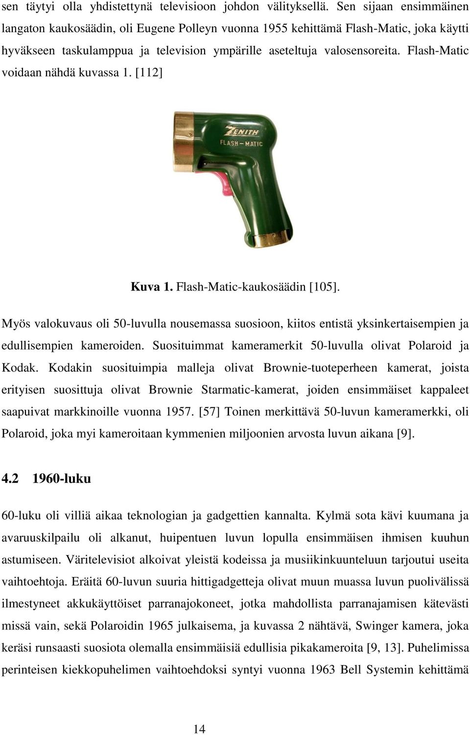 Flash-Matic voidaan nähdä kuvassa 1. [112] Kuva 1. Flash-Matic-kaukosäädin [105]. Myös valokuvaus oli 50-luvulla nousemassa suosioon, kiitos entistä yksinkertaisempien ja edullisempien kameroiden.