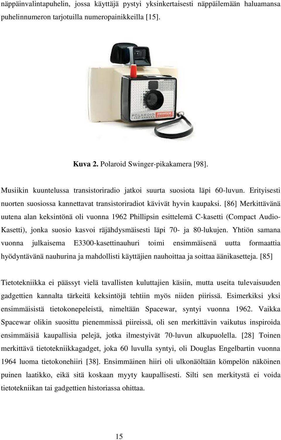 [86] Merkittävänä uutena alan keksintönä oli vuonna 1962 Phillipsin esittelemä C-kasetti (Compact Audio- Kasetti), jonka suosio kasvoi räjähdysmäisesti läpi 70- ja 80-lukujen.