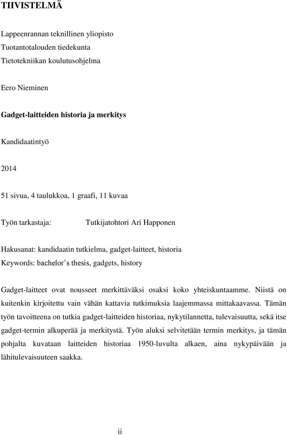 ovat nousseet merkittäväksi osaksi koko yhteiskuntaamme. Niistä on kuitenkin kirjoitettu vain vähän kattavia tutkimuksia laajemmassa mittakaavassa.