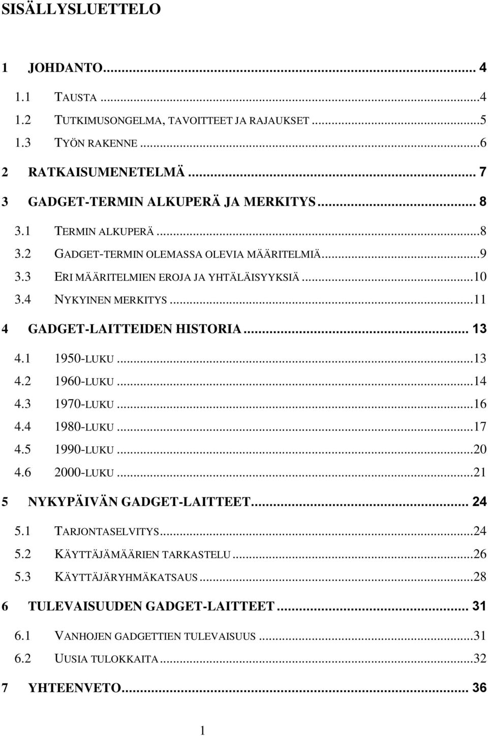 1 1950-LUKU... 13 4.2 1960-LUKU... 14 4.3 1970-LUKU... 16 4.4 1980-LUKU... 17 4.5 1990-LUKU... 20 4.6 2000-LUKU... 21 5 NYKYPÄIVÄN GADGET-LAITTEET... 24 5.1 TARJONTASELVITYS... 24 5.2 KÄYTTÄJÄMÄÄRIEN TARKASTELU.