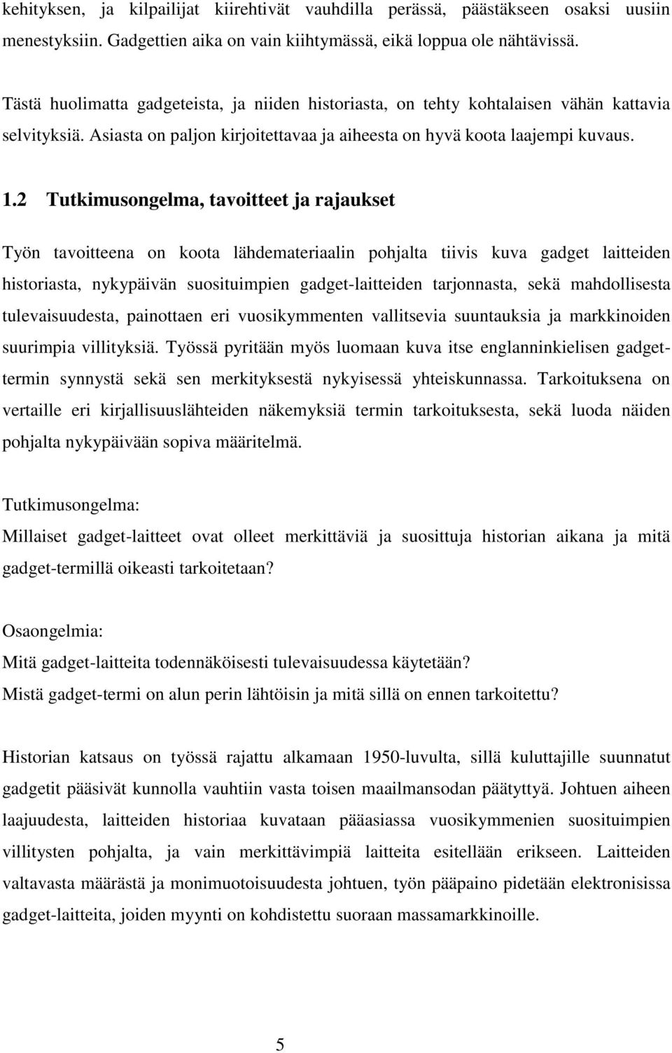 2 Tutkimusongelma, tavoitteet ja rajaukset Työn tavoitteena on koota lähdemateriaalin pohjalta tiivis kuva gadget laitteiden historiasta, nykypäivän suosituimpien gadget-laitteiden tarjonnasta, sekä