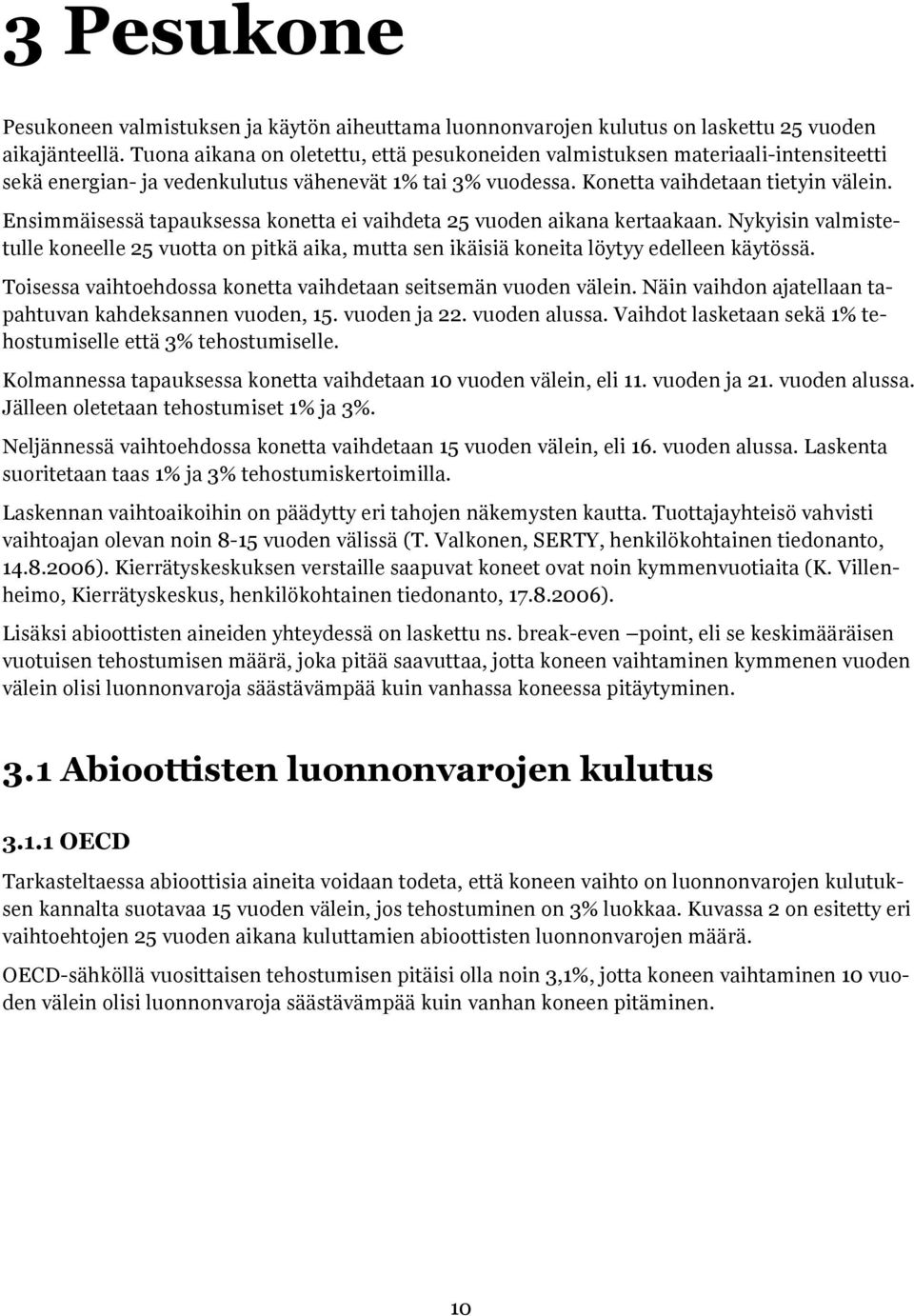 Ensimmäisessä tapauksessa konetta ei vaihdeta 25 vuoden aikana kertaakaan. Nykyisin valmistetulle koneelle 25 vuotta on pitkä aika, mutta sen ikäisiä koneita löytyy edelleen käytössä.