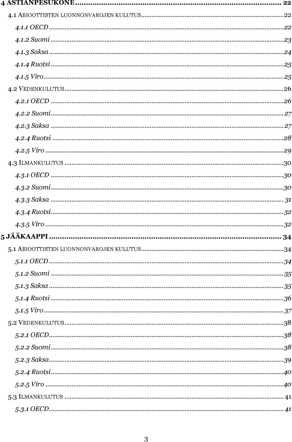 3.5 Viro...32 5 JÄÄKAAPPI... 34 5.1 ABIOOTTISTEN LUONNONVAROJEN KULUTUS...34 5.1.1 OECD...34 5.1.2 Suomi...35 5.1.3 Saksa...35 5.1.4 Ruotsi...36 5.1.5 Viro... 37 5.