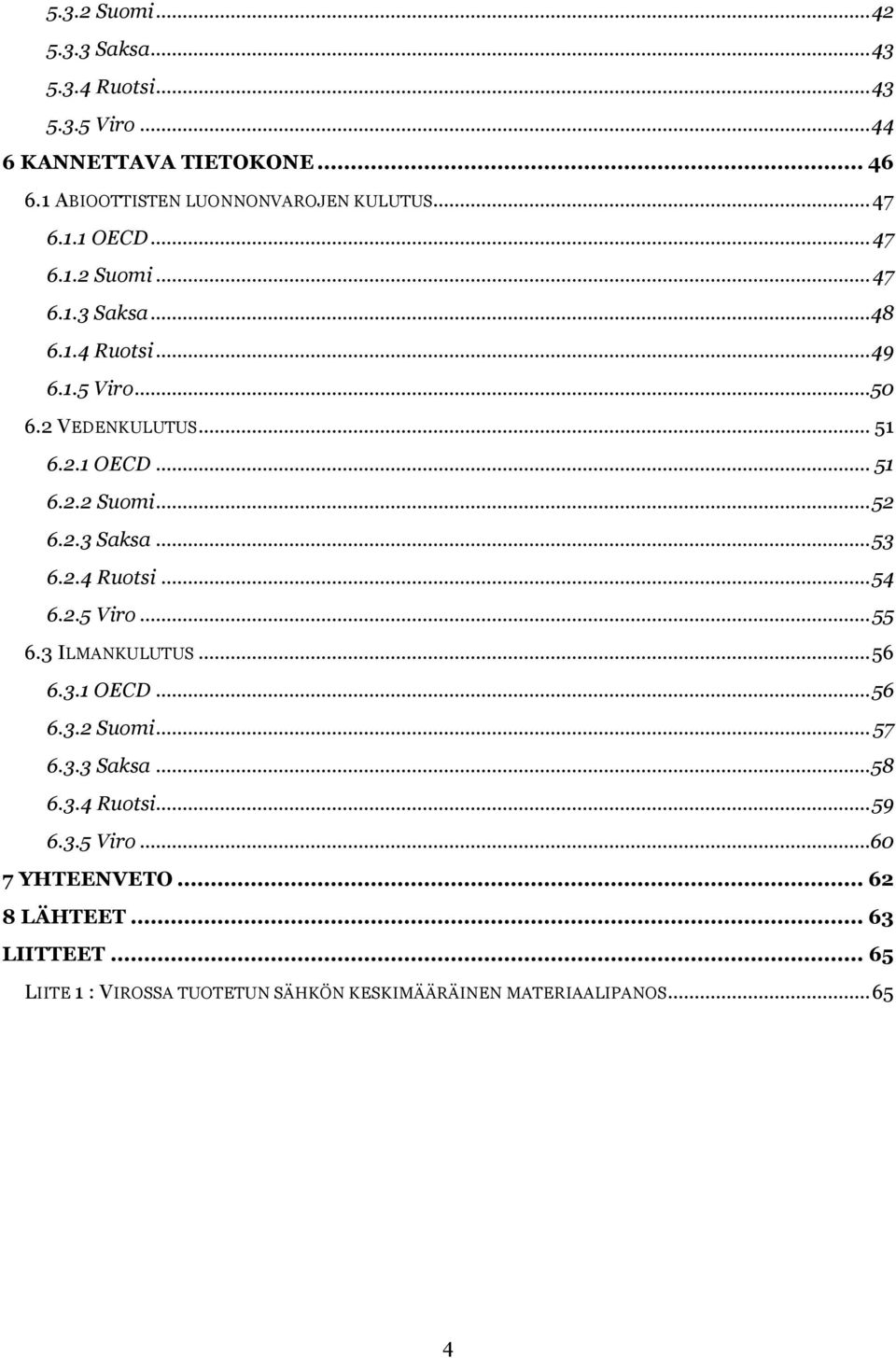 2.3 Saksa...53 6.2.4 Ruotsi...54 6.2.5 Viro...55 6.3 ILMANKULUTUS...56 6.3.1 OECD...56 6.3.2 Suomi... 57 6.3.3 Saksa...58 6.3.4 Ruotsi...59 6.