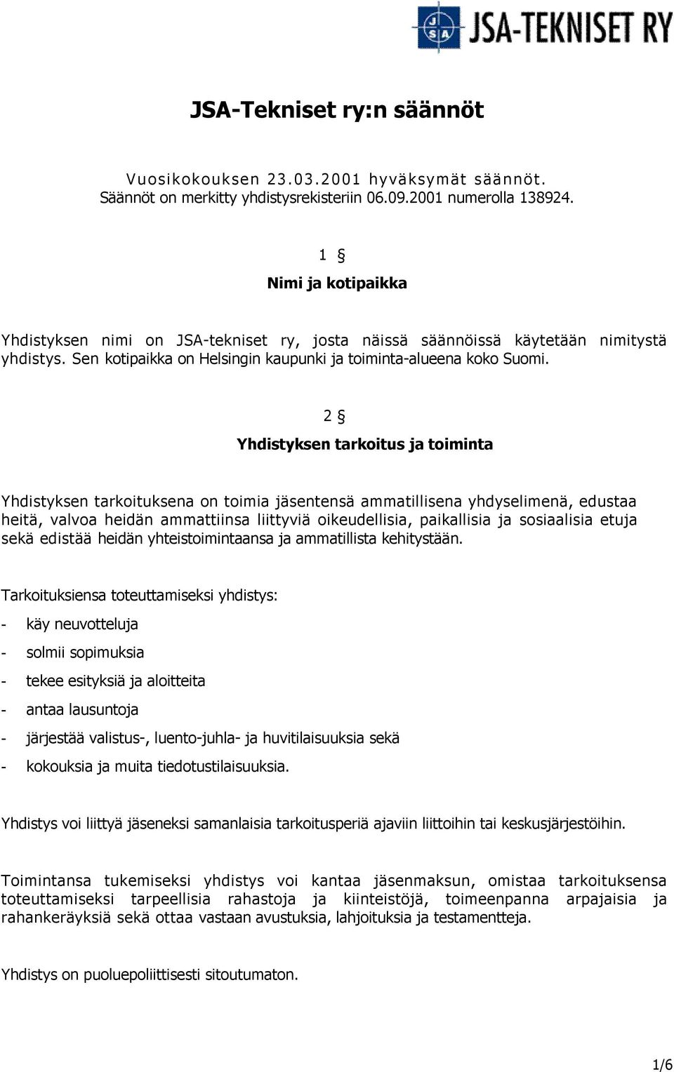 2 Yhdistyksen tarkoitus ja toiminta Yhdistyksen tarkoituksena on toimia jäsentensä ammatillisena yhdyselimenä, edustaa heitä, valvoa heidän ammattiinsa liittyviä oikeudellisia, paikallisia ja