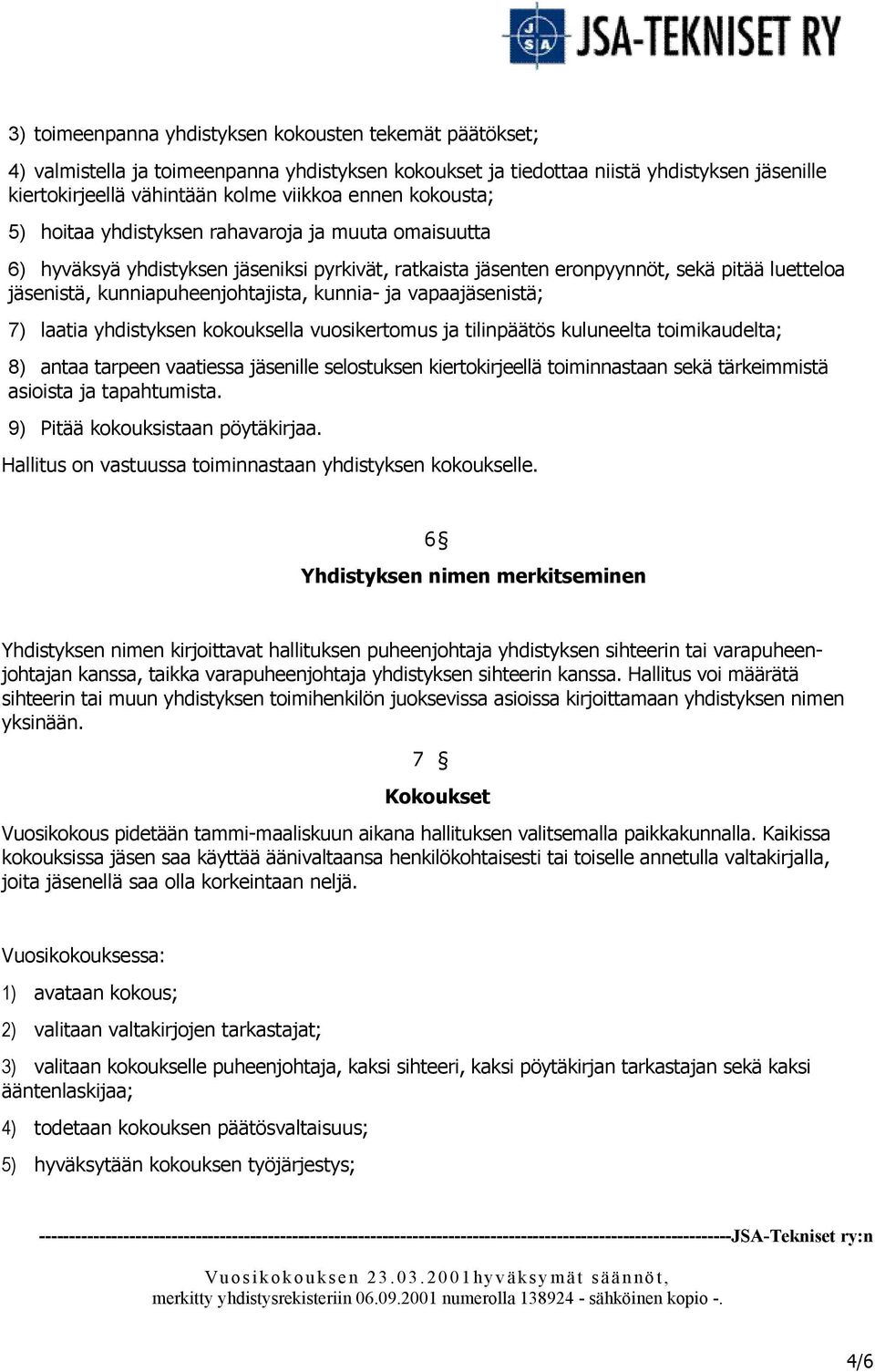 kunnia- ja vapaajäsenistä; 7) laatia yhdistyksen kokouksella vuosikertomus ja tilinpäätös kuluneelta toimikaudelta; 8) antaa tarpeen vaatiessa jäsenille selostuksen kiertokirjeellä toiminnastaan sekä