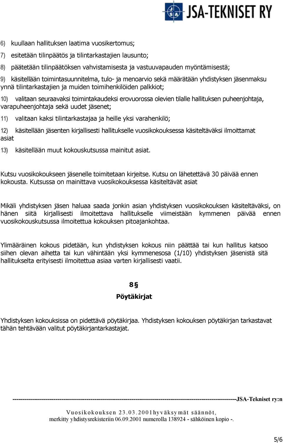 tilalle hallituksen puheenjohtaja, varapuheenjohtaja sekä uudet jäsenet; 11) valitaan kaksi tilintarkastajaa ja heille yksi varahenkilö; 12) käsitellään jäsenten kirjallisesti hallitukselle