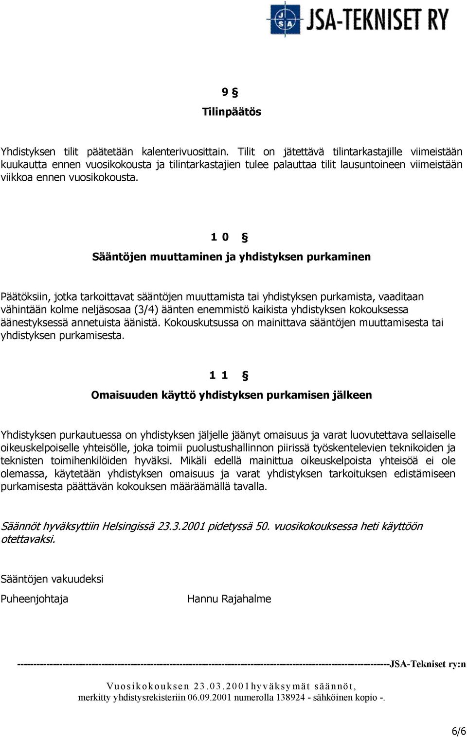 10 Sääntöjen muuttaminen ja yhdistyksen purkaminen Päätöksiin, jotka tarkoittavat sääntöjen muuttamista tai yhdistyksen purkamista, vaaditaan vähintään kolme neljäsosaa (3/4) äänten enemmistö