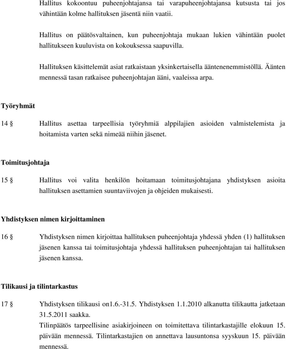 Hallituksen käsittelemät asiat ratkaistaan yksinkertaisella ääntenenemmistöllä. Äänten mennessä tasan ratkaisee puheenjohtajan ääni, vaaleissa arpa.