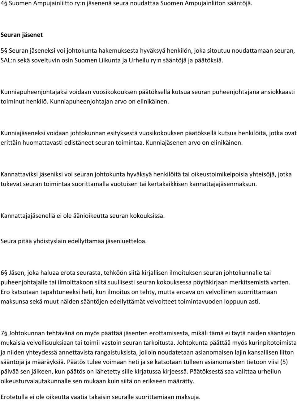 Kunniapuheenjohtajaksi voidaan vuosikokouksen päätöksellä kutsua seuran puheenjohtajana ansiokkaasti toiminut henkilö. Kunniapuheenjohtajan arvo on elinikäinen.