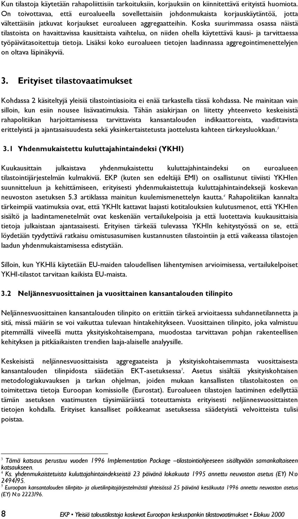 Koska suurimmassa osassa näistä tilastoista on havaittavissa kausittaista vaihtelua, on niiden ohella käytettävä kausi- ja tarvittaessa työpäivätasoitettuja tietoja.