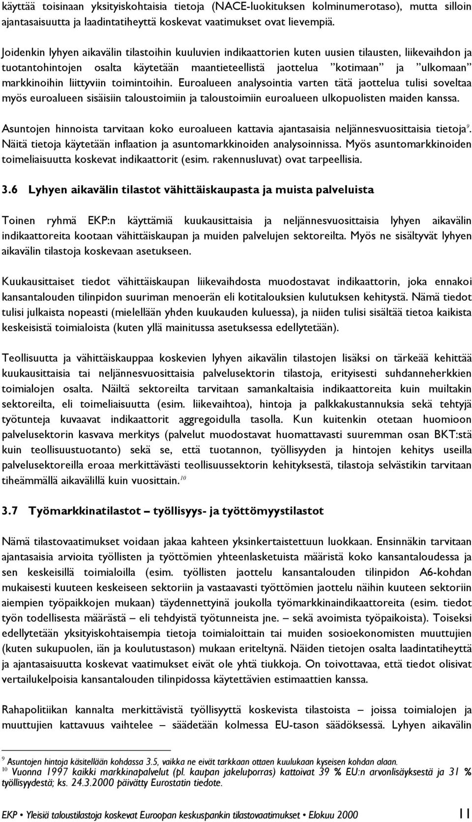 liittyviin toimintoihin. Euroalueen analysointia varten tätä jaottelua tulisi soveltaa myös euroalueen sisäisiin taloustoimiin ja taloustoimiin euroalueen ulkopuolisten maiden kanssa.