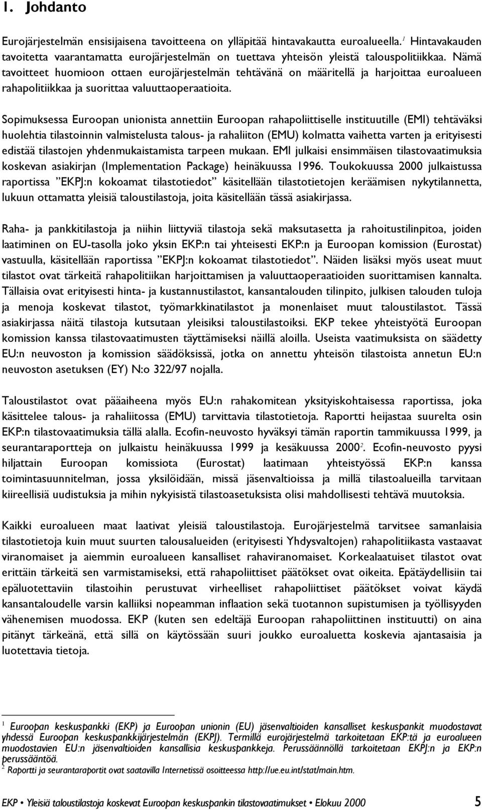 Nämä tavoitteet huomioon ottaen eurojärjestelmän tehtävänä on määritellä ja harjoittaa euroalueen rahapolitiikkaa ja suorittaa valuuttaoperaatioita.