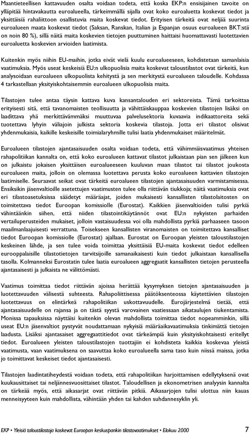 Erityisen tärkeitä ovat neljää suurinta euroalueen maata koskevat tiedot (Saksan, Ranskan, Italian ja Espanjan osuus euroalueen BKT:stä on noin 80 %), sillä näitä maita koskevien tietojen puuttuminen