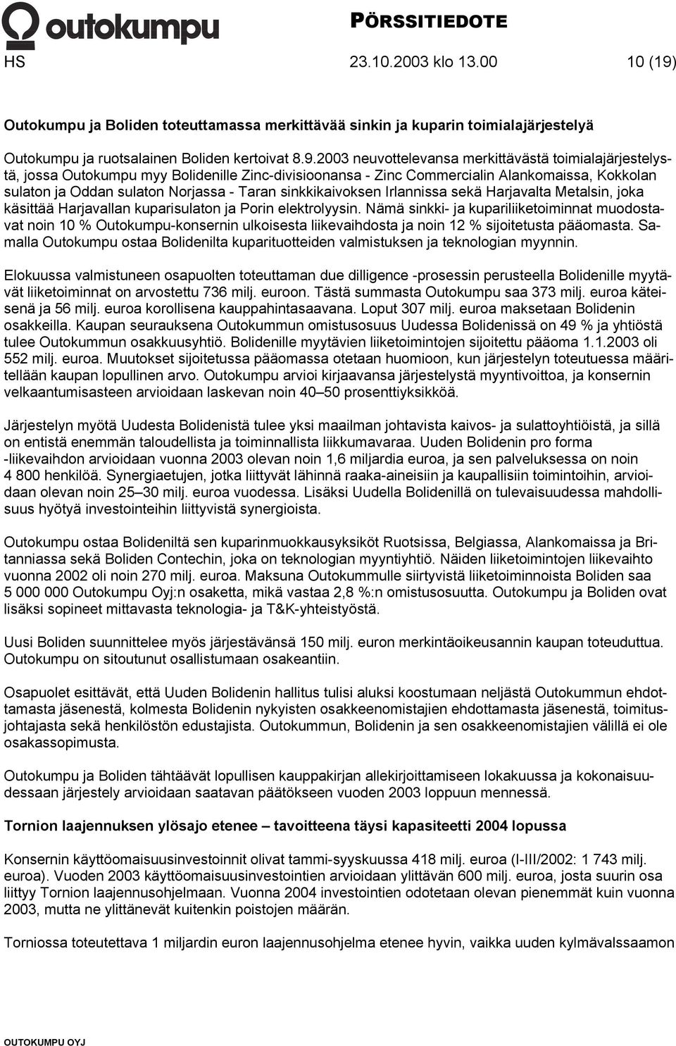 2003 neuvottelevansa merkittävästä toimialajärjestelystä, jossa Outokumpu myy Bolidenille Zinc-divisioonansa - Zinc Commercialin Alankomaissa, Kokkolan sulaton ja Oddan sulaton Norjassa - Taran