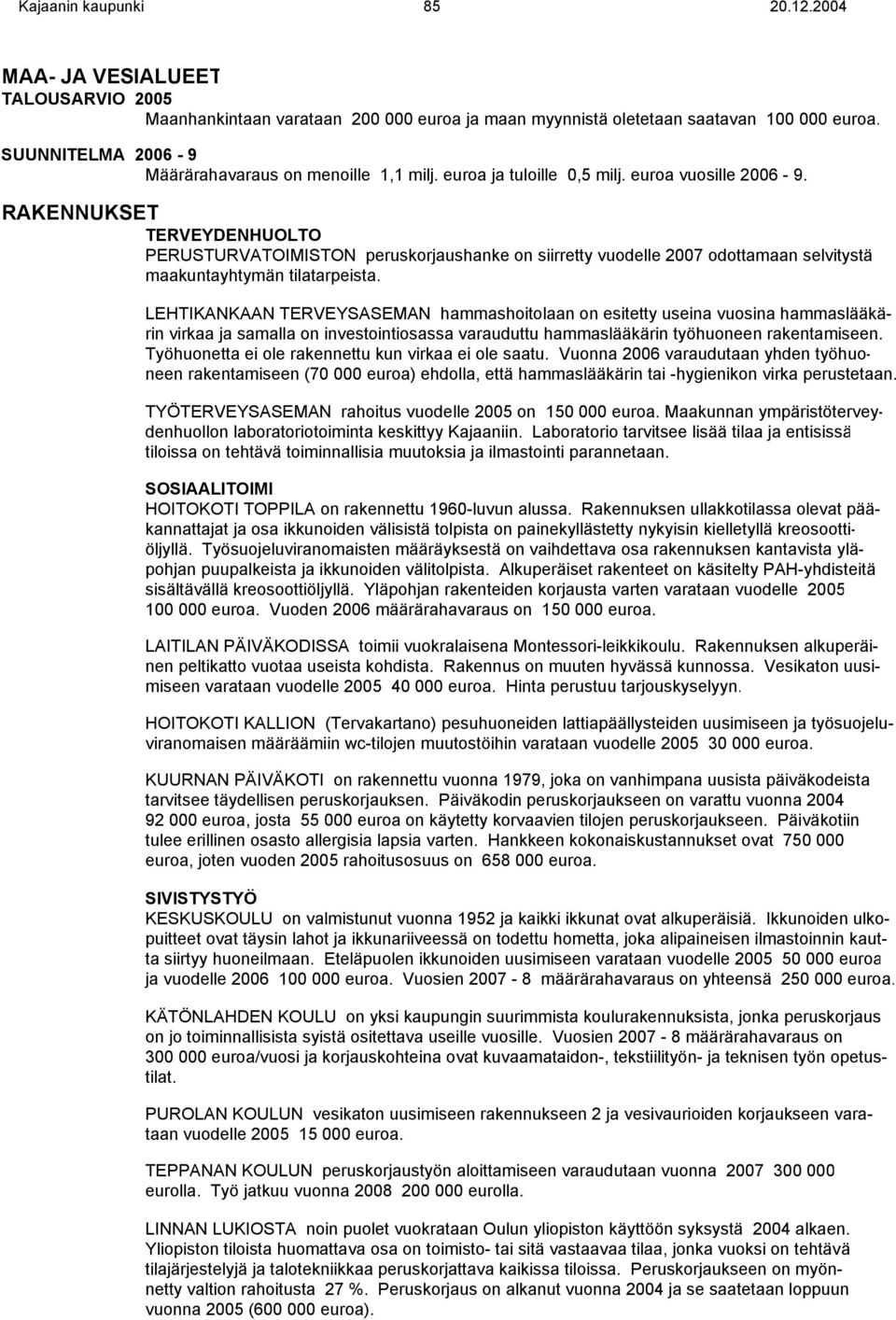 RAKENNUKSET TERVEYDENHUOLTO PERUSTURVATOIMISTON peruskorjaushanke on siirretty vuodelle 2007 odottamaan selvitystä maakuntayhtymän tilatarpeista.