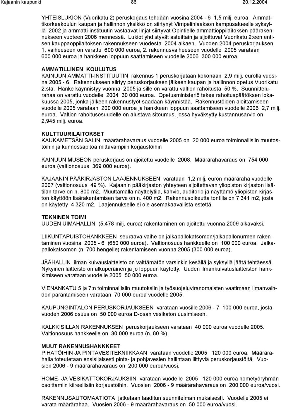 päärakennukseen vuoteen 2006 mennessä. Lukiot yhdistyvät asteittain ja sijoittuvat Vuorikatu 2:een entisen kauppaoppilaitoksen rakennukseen vuodesta 2004 alkaen. Vuoden 2004 peruskorjauksen 1.