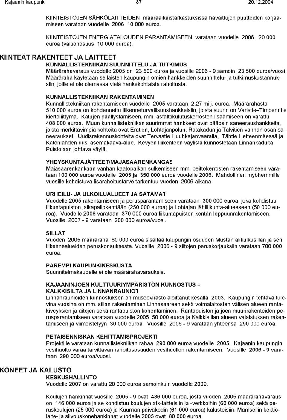 KIINTEÄT RAKENTEET JA LAITTEET KUNNALLISTEKNIIKAN SUUNNITTELU JA TUTKIMUS Määrärahavaraus vuodelle 2005 on 23 500 euroa ja vuosille 2006-9 samoin 23 500 euroa/vuosi.