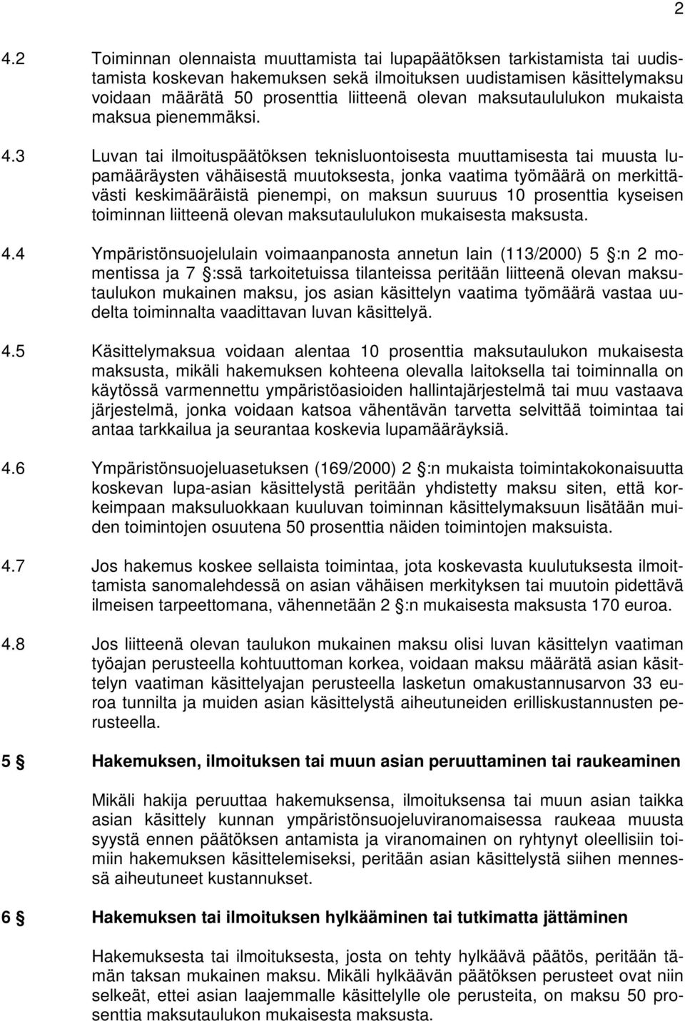 3 Luvan tai ilmoituspäätöksen teknisluontoisesta muuttamisesta tai muusta lupamääräysten vähäisestä muutoksesta, jonka vaatima työmäärä on merkittävästi keskimääräistä pienempi, on maksun suuruus 10