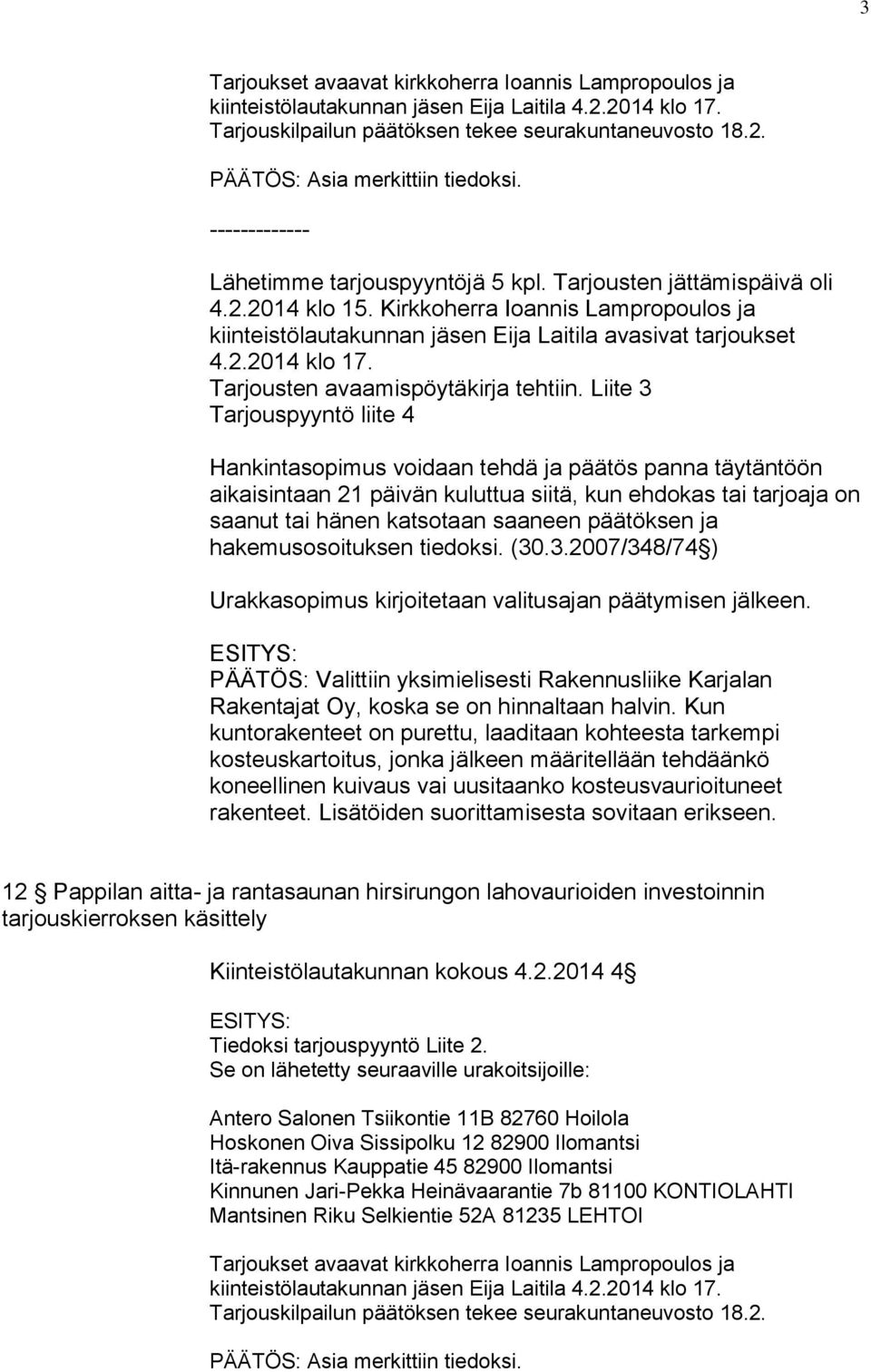 Liite 3 Tarjouspyyntö liite 4 Hankintasopimus voidaan tehdä ja päätös panna täytäntöön aikaisintaan 21 päivän kuluttua siitä, kun ehdokas tai tarjoaja on saanut tai hänen katsotaan saaneen päätöksen