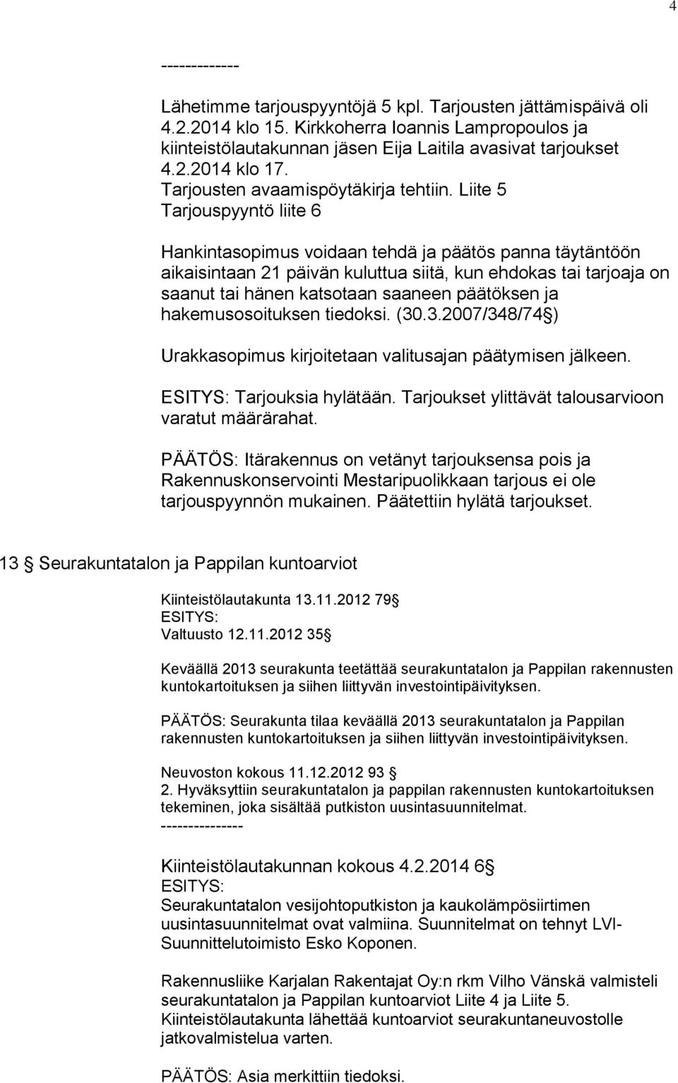 Liite 5 Tarjouspyyntö liite 6 Hankintasopimus voidaan tehdä ja päätös panna täytäntöön aikaisintaan 21 päivän kuluttua siitä, kun ehdokas tai tarjoaja on saanut tai hänen katsotaan saaneen päätöksen