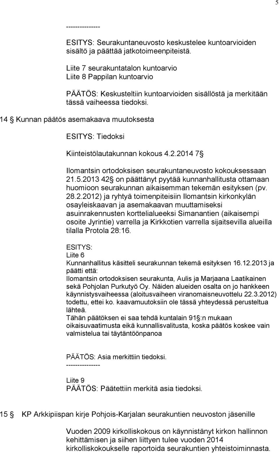 14 Kunnan päätös asemakaava muutoksesta Tiedoksi Kiinteistölautakunnan kokous 4.2.2014 7 Ilomantsin ortodoksisen seurakuntaneuvosto kokouksessaan 21.5.