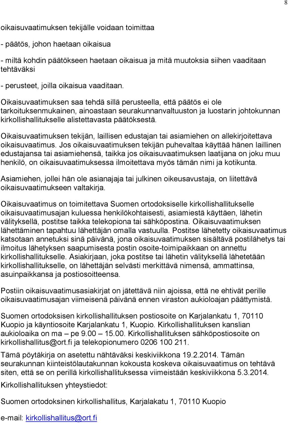 Oikaisuvaatimuksen saa tehdä sillä perusteella, että päätös ei ole tarkoituksenmukainen, ainoastaan seurakunnanvaltuuston ja luostarin johtokunnan kirkollishallitukselle alistettavasta päätöksestä.