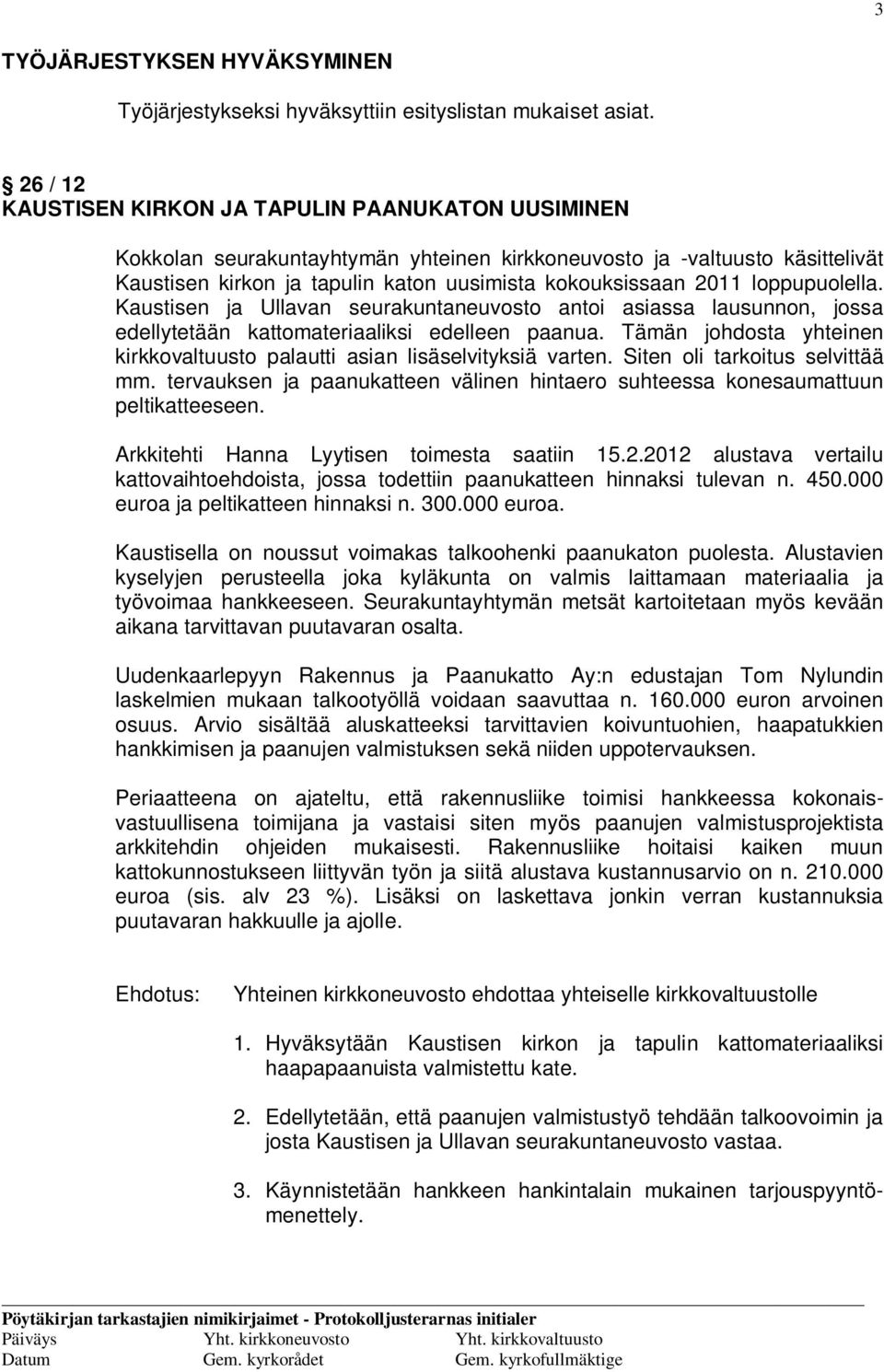 loppupuolella. Kaustisen ja Ullavan seurakuntaneuvosto antoi asiassa lausunnon, jossa edellytetään kattomateriaaliksi edelleen paanua.