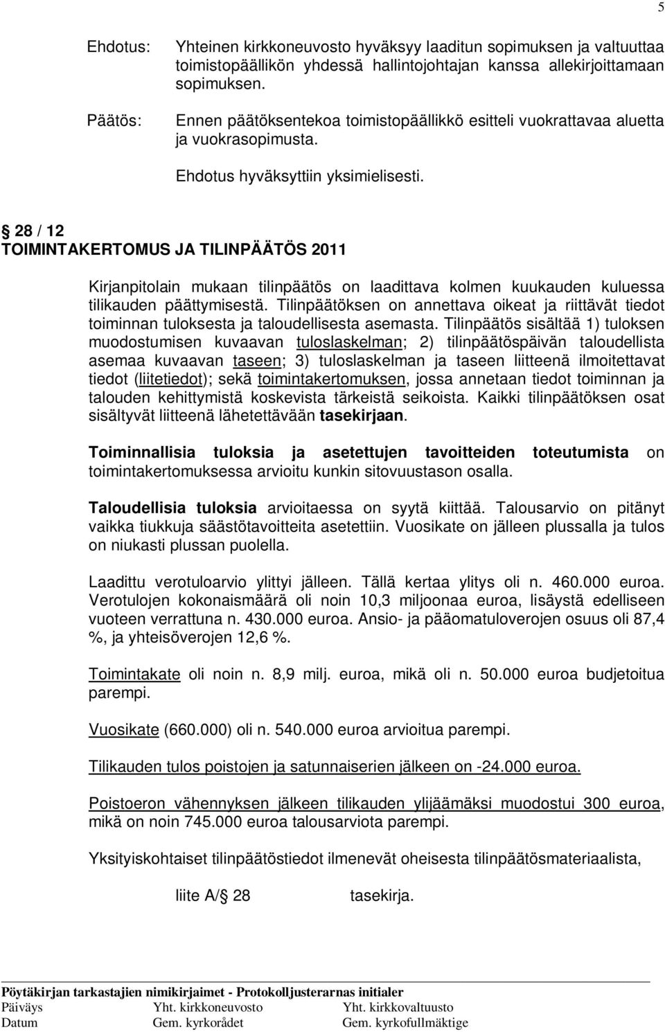 28 / 12 TOIMINTAKERTOMUS JA TILINPÄÄTÖS 2011 Kirjanpitolain mukaan tilinpäätös on laadittava kolmen kuukauden kuluessa tilikauden päättymisestä.