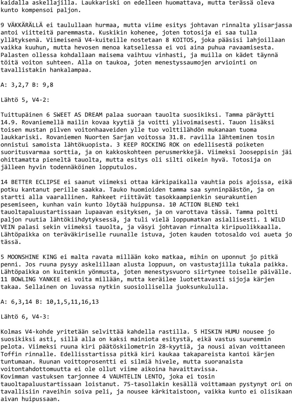 Viimeisenä V4-kuiteille nostetaan 8 KOITOS, joka pääsisi lahjoillaan vaikka kuuhun, mutta hevosen menoa katsellessa ei voi aina puhua ravaamisesta.