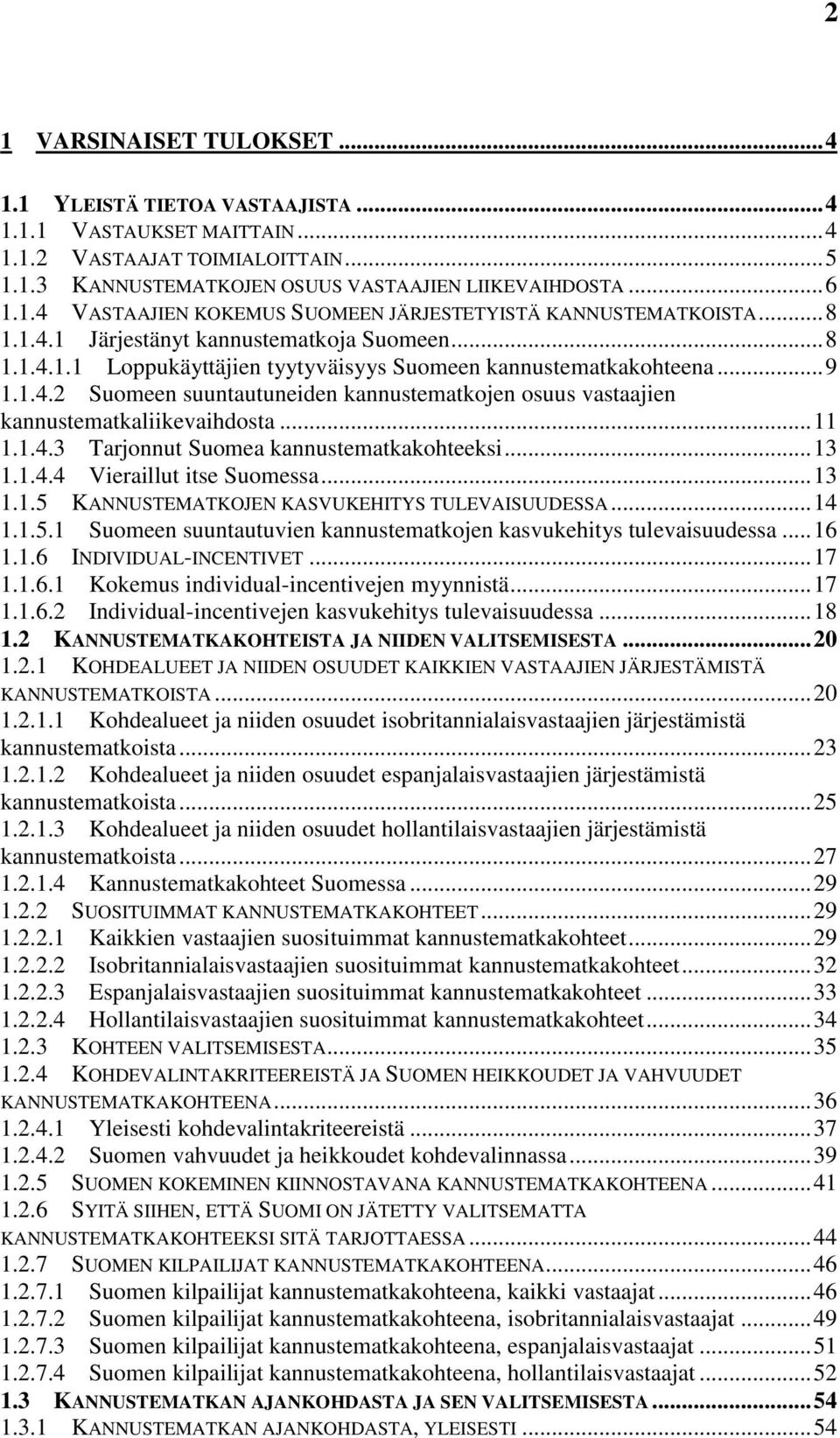 .. Suomeen suuntautuneiden kannustematkojen osuus vastaajien kannustematkaliikevaihdosta...... Tarjonnut Suomea kannustematkakohteeksi...... Vieraillut itse Suomessa.