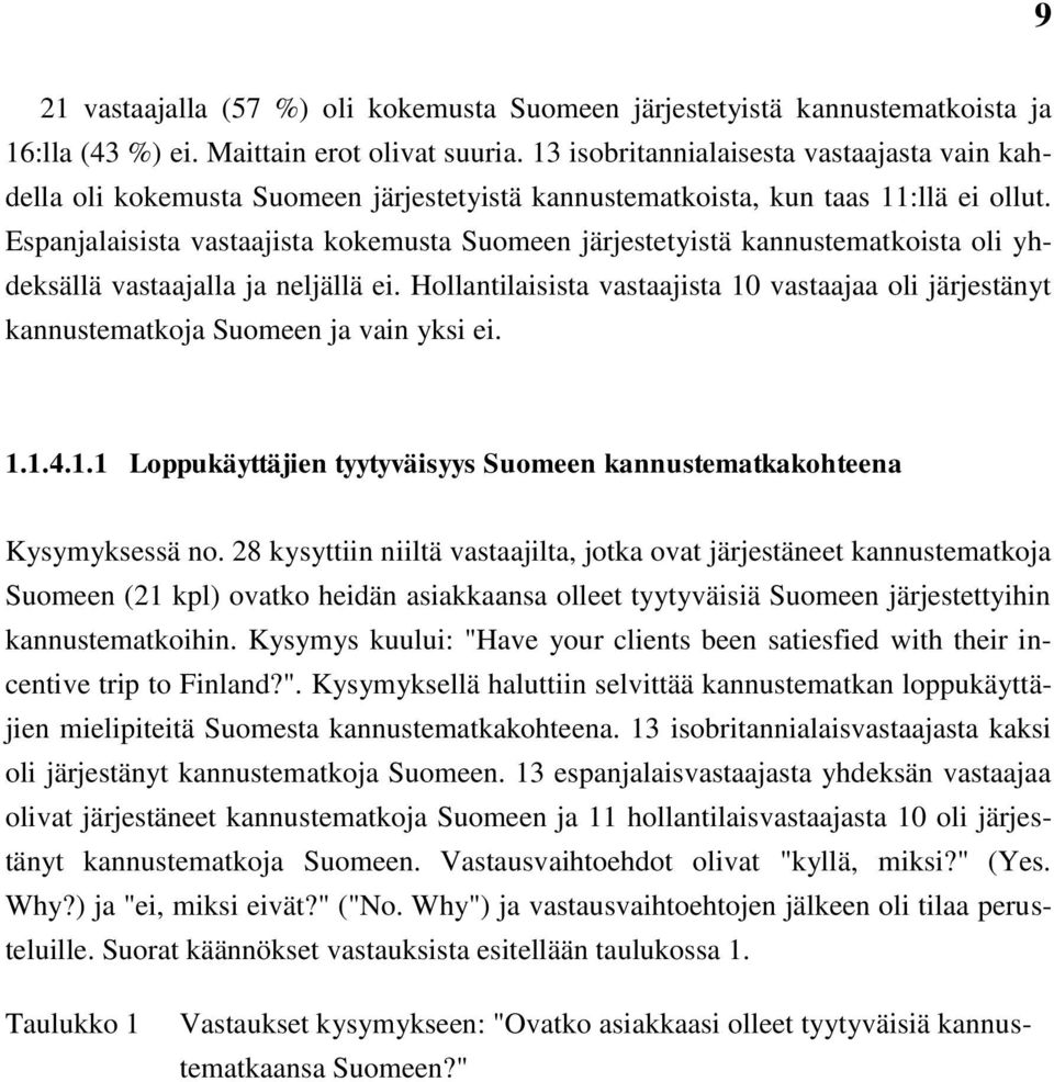 Espanjalaisista vastaajista kokemusta Suomeen järjestetyistä kannustematkoista oli yhdeksällä vastaajalla ja neljällä ei.