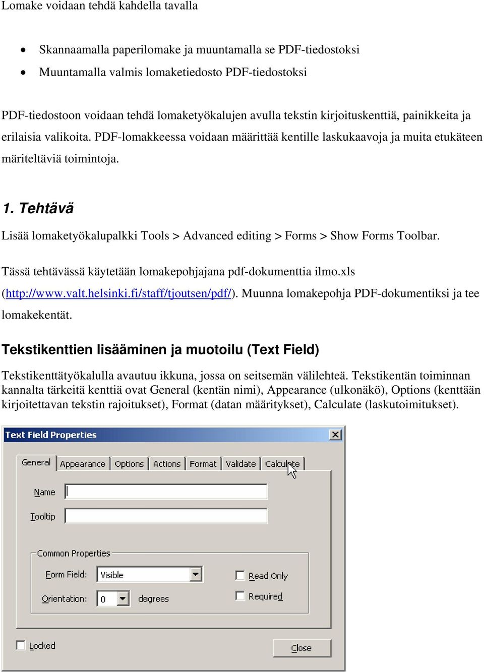 Tehtävä Lisää lomaketyökalupalkki Tools > Advanced editing > Forms > Show Forms Toolbar. Tässä tehtävässä käytetään lomakepohjajana pdf-dokumenttia ilmo.xls (http://www.valt.helsinki.