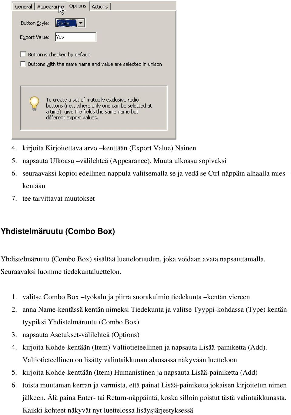 tee tarvittavat muutokset Yhdistelmäruutu (Combo Box) Yhdistelmäruutu (Combo Box) sisältää luetteloruudun, joka voidaan avata napsauttamalla. Seuraavaksi luomme tiedekuntaluettelon. 1.