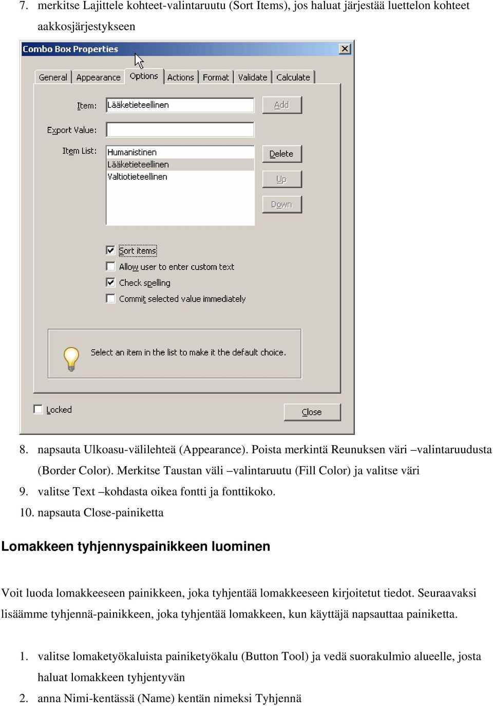 napsauta Close-painiketta Lomakkeen tyhjennyspainikkeen luominen Voit luoda lomakkeeseen painikkeen, joka tyhjentää lomakkeeseen kirjoitetut tiedot.