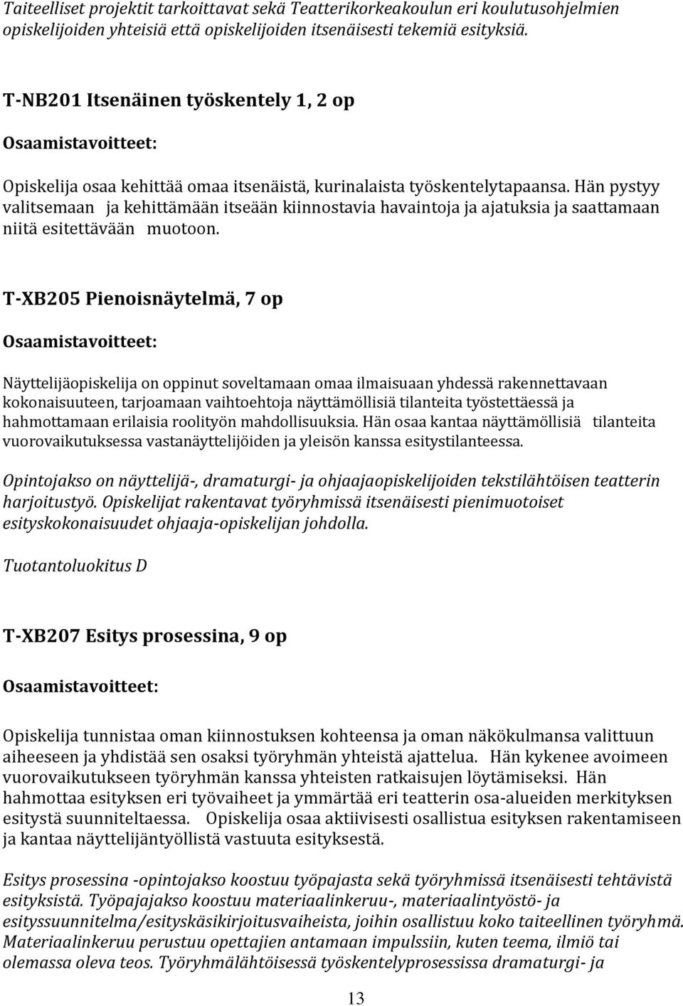 Hän pystyy valitsemaan ja kehittämään itseään kiinnostavia havaintoja ja ajatuksia ja saattamaan niitä esitettävään muotoon.