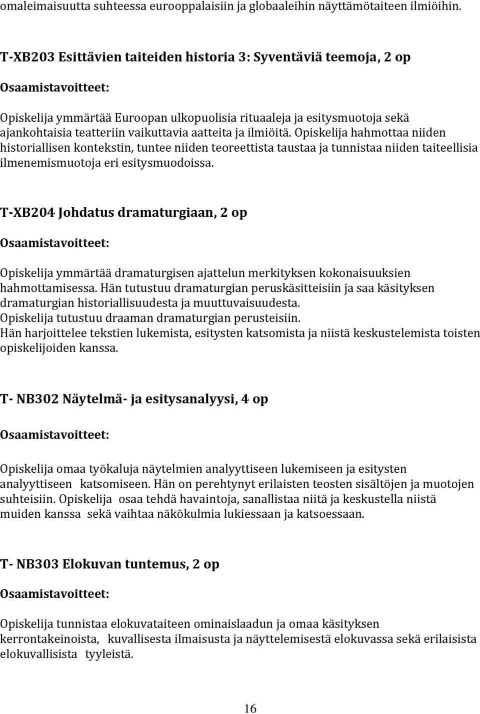 Opiskelija hahmottaa niiden historiallisen kontekstin, tuntee niiden teoreettista taustaa ja tunnistaa niiden taiteellisia ilmenemismuotoja eri esitysmuodoissa.