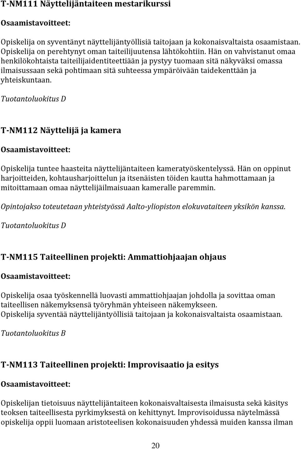 Tuotantoluokitus D T-NM112 Näyttelijä ja kamera Opiskelija tuntee haasteita näyttelijäntaiteen kameratyöskentelyssä.