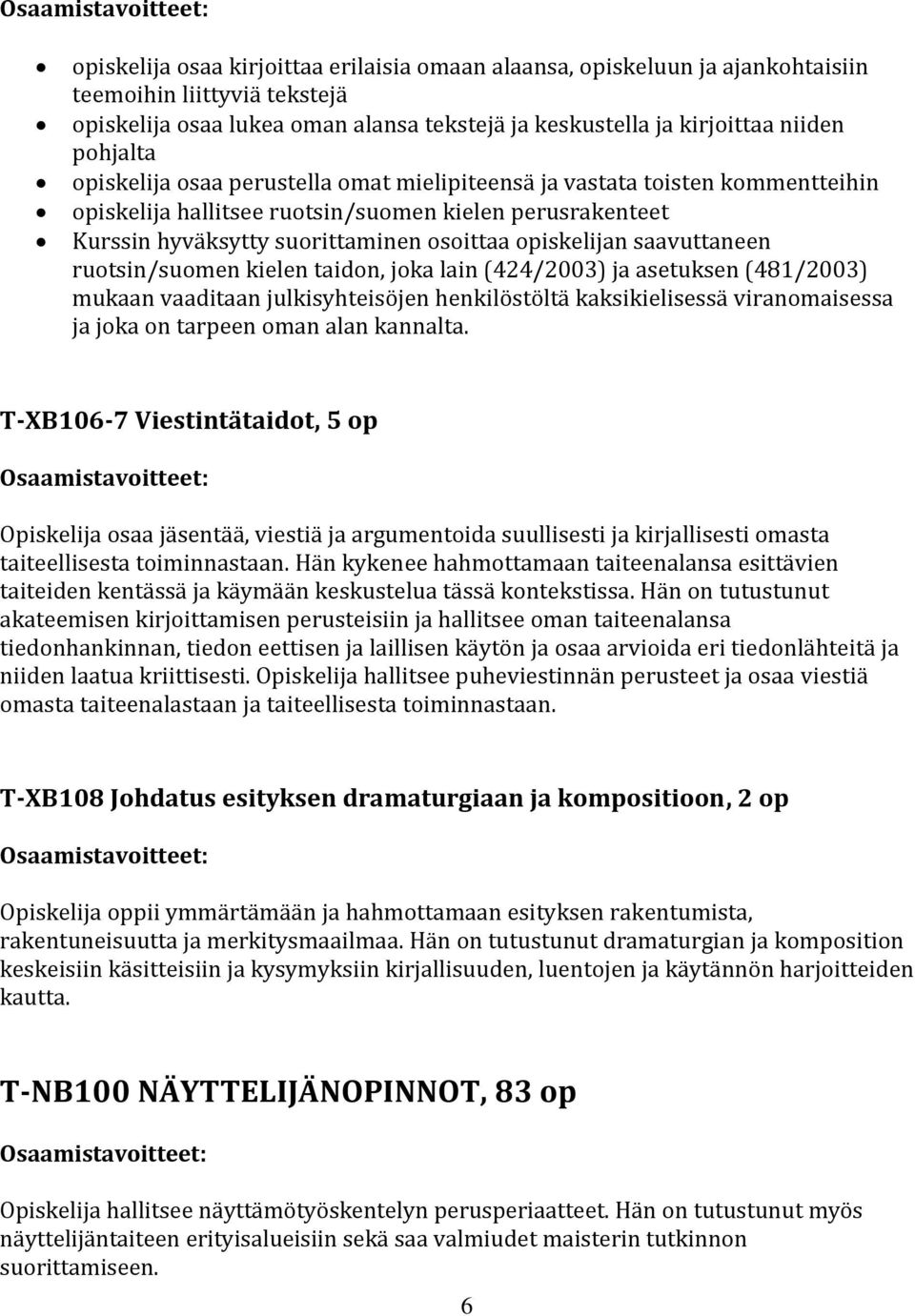 saavuttaneen ruotsin/suomen kielen taidon, joka lain (424/2003) ja asetuksen (481/2003) mukaan vaaditaan julkisyhteisöjen henkilöstöltä kaksikielisessä viranomaisessa ja joka on tarpeen oman alan