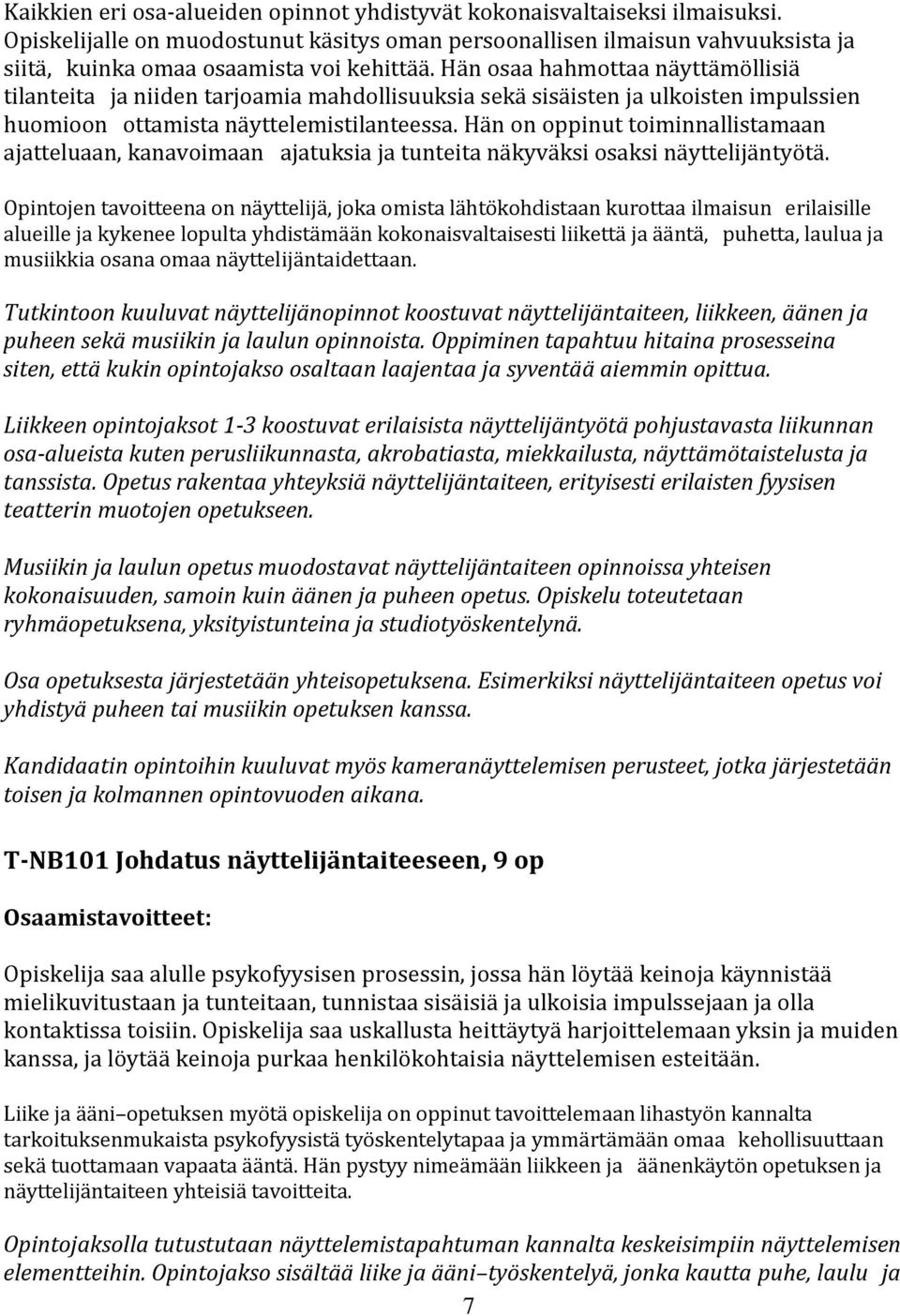 Hän osaa hahmottaa näyttämöllisiä tilanteita ja niiden tarjoamia mahdollisuuksia sekä sisäisten ja ulkoisten impulssien huomioon ottamista näyttelemistilanteessa.