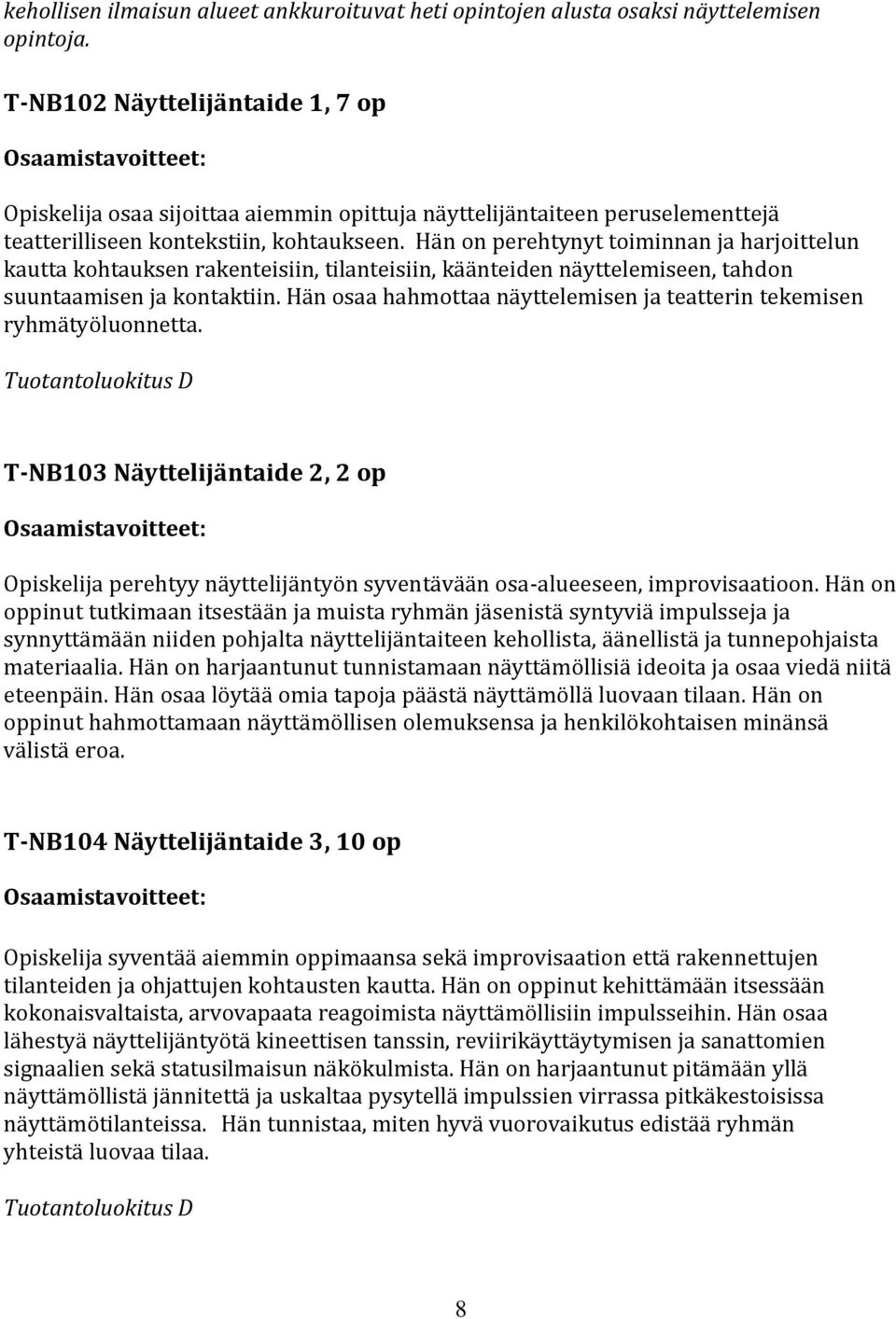 Hän on perehtynyt toiminnan ja harjoittelun kautta kohtauksen rakenteisiin, tilanteisiin, käänteiden näyttelemiseen, tahdon suuntaamisen ja kontaktiin.