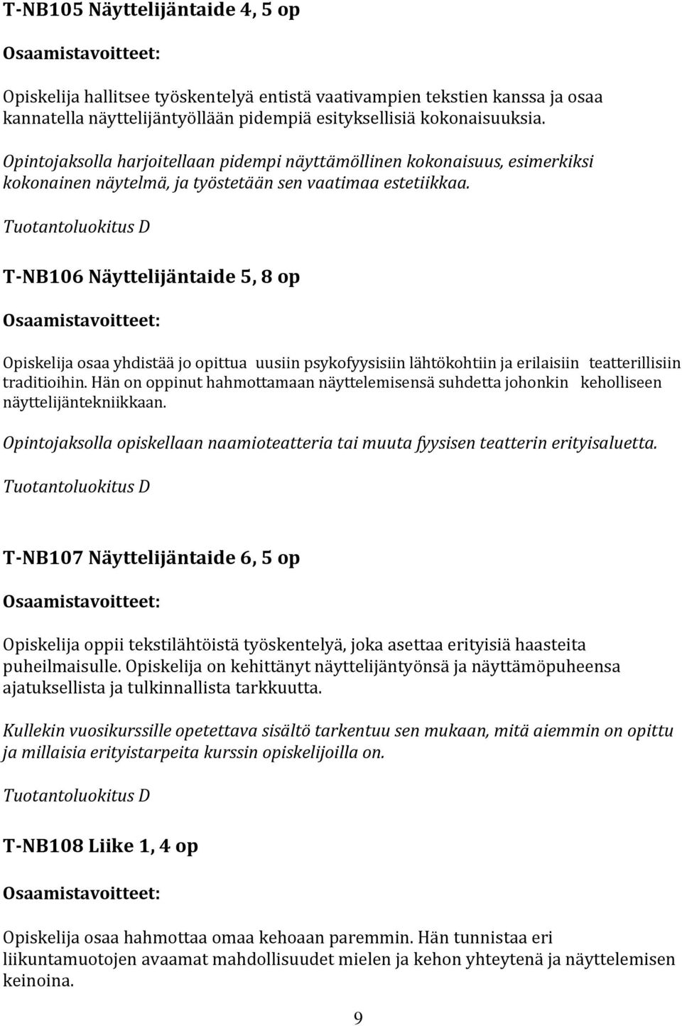 Tuotantoluokitus D T-NB106 Näyttelijäntaide 5, 8 op Opiskelija osaa yhdistää jo opittua uusiin psykofyysisiin lähtökohtiin ja erilaisiin teatterillisiin traditioihin.