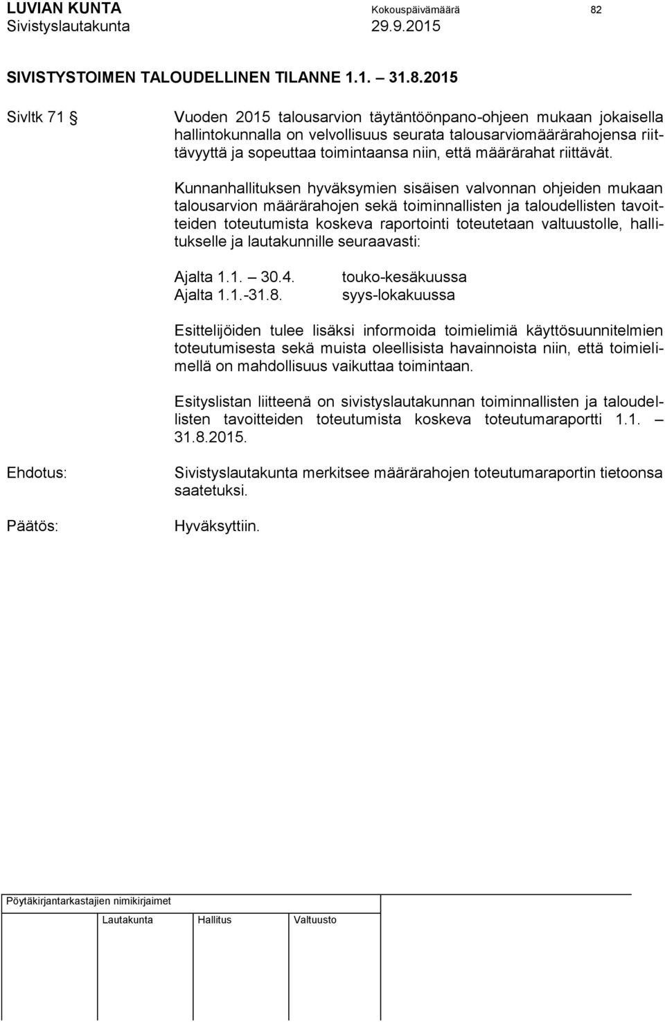 2015 Sivltk 71 Vuoden 2015 talousarvion täytäntöönpano-ohjeen mukaan jokaisella hallintokunnalla on velvollisuus seurata talousarviomäärärahojensa riittävyyttä ja sopeuttaa toimintaansa niin, että