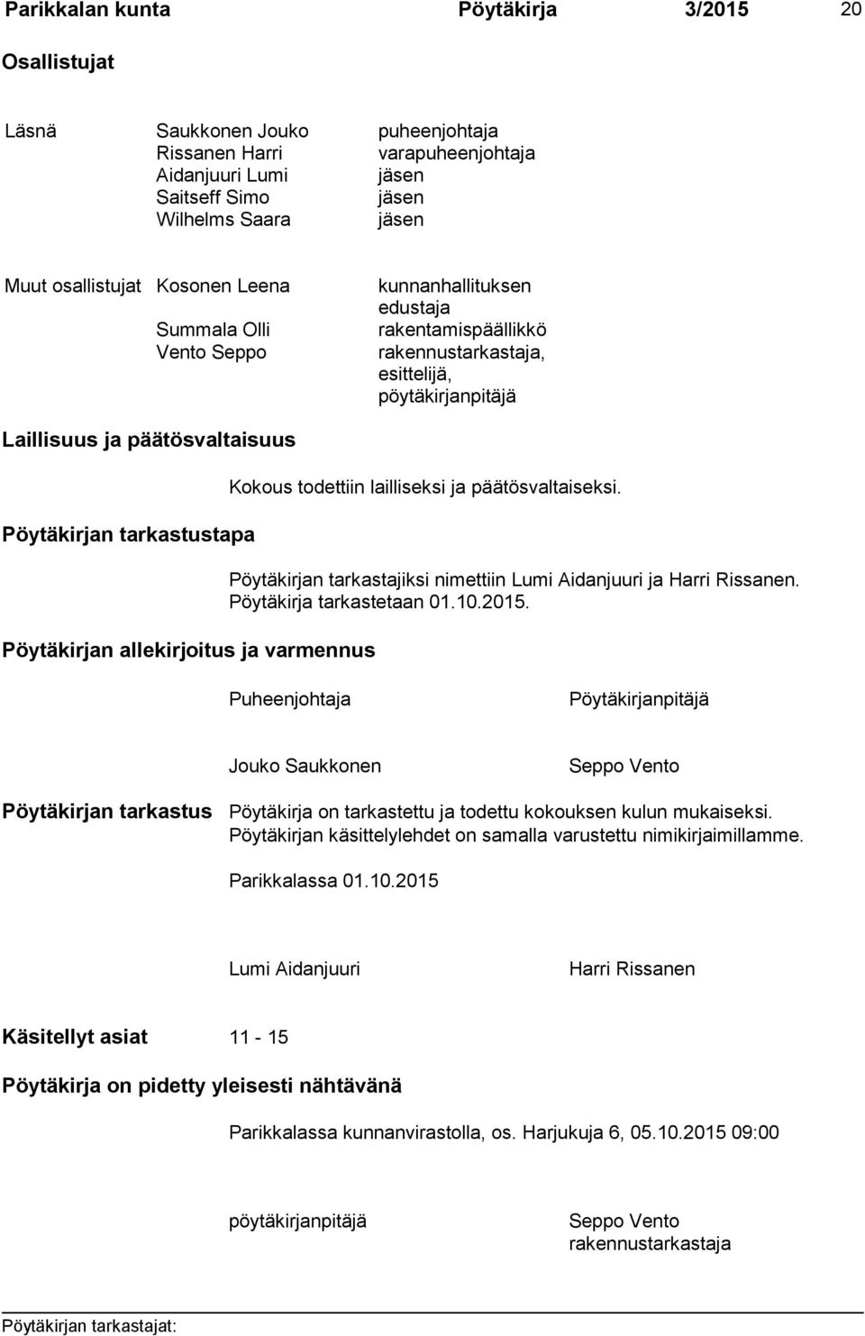 tarkastustapa Pöytäkirjan allekirjoitus ja varmennus Kokous todettiin lailliseksi ja päätösvaltaiseksi. Pöytäkirjan tarkastajiksi nimettiin Lumi Aidanjuuri ja Harri Rissanen.