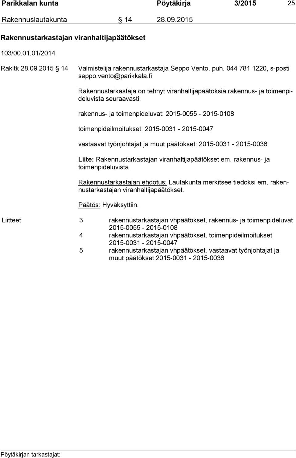 fi Rakennustarkastaja on tehnyt viranhaltijapäätöksiä rakennus- ja toi men pide lu vis ta seuraavasti: rakennus- ja toimenpideluvat: 2015-0055 - 2015-0108 toimenpideilmoitukset: 2015-0031 - 2015-0047